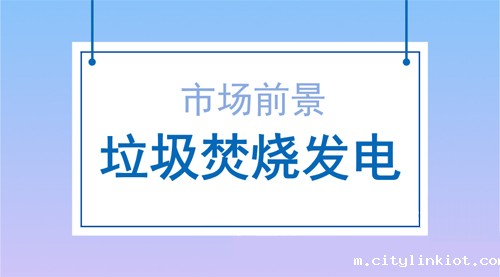 垃圾焚烧发电行业发展前景乐观提升空间大